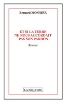 Couverture du livre « Et si la terre ne nous accordait pas son pardon » de Bernard Monnier aux éditions La Bruyere