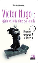 Couverture du livre « Victor hugo : génie et folie dans la famille ; pourquoi 