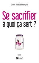 Couverture du livre « Se sacrifier ; à quoi ça sert ? » de Gene Ricaud-Francois aux éditions Archipel