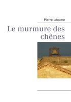 Couverture du livre « Le murmure des chênes » de Pierre Leoutre aux éditions Books On Demand