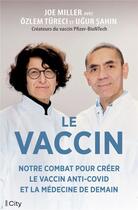 Couverture du livre « Le vaccin : notre combat pour créer le vaccin anti-covid et la médecine de demain » de Joe Miller et Ozlem Tureci et Ugur Sahin aux éditions City