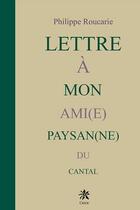 Couverture du livre « Lettre à mon ami(e) paysan(ne) du Cantal » de Philippe Roucarie aux éditions Creer