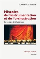 Couverture du livre « Histoire de l'instrumentation et de l'orchestration ; du baroque à l'électronique » de Christian Goubaut aux éditions Minerve