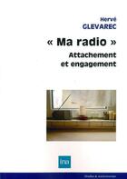 Couverture du livre « Ma radio : attachement et engagement » de Herve Glevarec aux éditions Ina