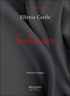 Couverture du livre « Fantasmes ; histoires érotiques » de Ellyxia Castle aux éditions Beliveau