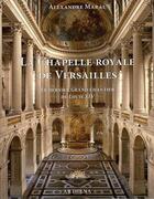Couverture du livre « La chapelle royale de Versailles ; le dernier grand chantier de Louis XIV » de Alexandre Maral aux éditions Arthena