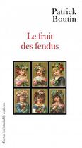 Couverture du livre « Le fruit des fendus » de Patrick Boutin aux éditions Cactus Inebranlable