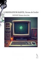 Couverture du livre « L'ORDINATEUR HANTE, l'écran de l'enfer » de Dupont Tatiana Chero aux éditions Thebookedition.com