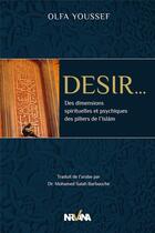Couverture du livre « Désir... des dimensions spirituelles et psychiques des piliers de l'Islam » de Olfa Youssef aux éditions Nirvana