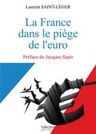 Couverture du livre « La France dans le piège de l'euro » de Laurent Saint-Leger aux éditions Verone