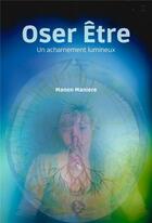 Couverture du livre « Oser etre - un acharnement lumineux » de Maniere Manon aux éditions Librinova