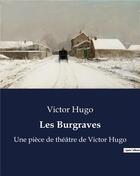 Couverture du livre « Les Burgraves : Une pièce de théâtre de Victor Hugo » de Victor Hugo aux éditions Culturea