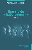 Couverture du livre « Une vie de « baby-boomer » » de Pierre Alain Lemaitre aux éditions Les Impliques