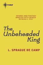 Couverture du livre « The Unbeheaded King » de L. Sprague De Camp aux éditions Orion Digital