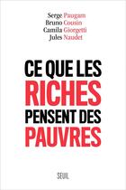 Couverture du livre « Ce que les riches pensent des pauvres » de Jules Naudet et Serge Paugam et Bruno Cousin et Camila Giorgetti aux éditions Seuil