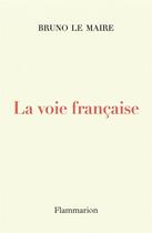 Couverture du livre « La voie française » de Bruno Le Maire aux éditions Flammarion