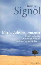 Couverture du livre « Marie, Adeline, Antonin ; Marie des brebis ; Adeline en Périgord ; Antonin, paysan du Causse » de Christian Signol aux éditions Robert Laffont