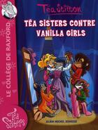 Couverture du livre « Les Téa sisters - le collège de Raxford T.1 ; Téa sisters contre Vanilla girls » de Tea Stilton aux éditions Albin Michel Jeunesse