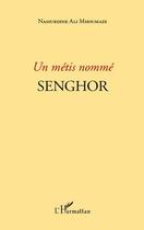 Couverture du livre « Un métis nommé Senghor » de Nassurdine Ali Mhoumadi aux éditions L'harmattan