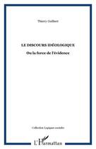 Couverture du livre « Le discours idéologique ; ou la force de l'évidence » de Thierry Guilbert aux éditions Editions L'harmattan