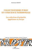 Couverture du livre « Collectionnisme public et conscience patrimoniale ; les collections d'antiquités égyptiennes en Europe » de Antoinette Maget aux éditions Editions L'harmattan