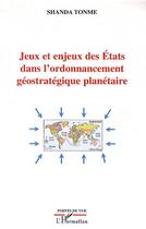 Couverture du livre « Jeux et enjeux des états dans l'ordonnancement géostratégique planétaire » de Jean-Claude Shanda Tonme aux éditions Editions L'harmattan