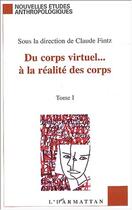 Couverture du livre « DU CORPS VIRTUEL À LA RÉALITÉ DES CORPS : Tome 1 » de Claude Fintz aux éditions Editions L'harmattan