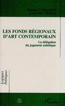 Couverture du livre « Les fonds régionaux d'art contemporain ; la délégation du jugement esthétique » de Philippe Urfalino et Catherine Vilkas aux éditions Editions L'harmattan