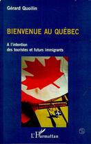 Couverture du livre « Bienvenue au Québec ; à l'intention des touristes et futurs immigrants » de Gerard Quoilin aux éditions Editions L'harmattan