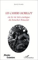 Couverture du livre « Les cahiers Morillot ou la vie très exotique du boucher Poncelet » de Jean-Jo Scemla aux éditions Editions L'harmattan