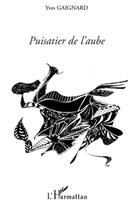 Couverture du livre « Puisatier de l'aube » de Gaignard Yves aux éditions L'harmattan