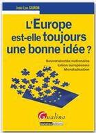 Couverture du livre « L'Europe est-elle toujours une bonne idée ? souverainetés nationales, Union européenne, mondialisation » de Jean-Luc Sauron aux éditions Gualino Editeur