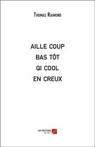 Couverture du livre « Aille coup bas tôt qi cool en creux » de Thomas Raimond aux éditions Editions Du Net