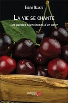 Couverture du livre « La vie se chante ; les paroles silencieuses d un coeur » de Eugene Nzanzu aux éditions Editions Du Net