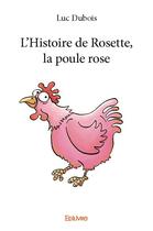 Couverture du livre « L'Histoire de Rosette, la poule rose » de Luc Dubois aux éditions Edilivre