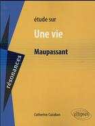 Couverture du livre « Maupassant, une vie » de Casaban Catherine aux éditions Ellipses