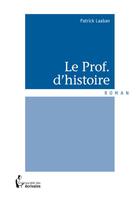 Couverture du livre « Le Prof. d'histoire » de Patrick Laaban aux éditions Societe Des Ecrivains