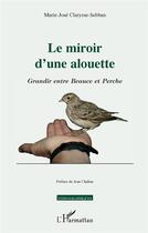 Couverture du livre « Le miroir d'une alouette ; grandir entre Beauce et Perche » de Marie-Jose Clarysse-Sebban aux éditions L'harmattan