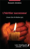 Couverture du livre « L'héritier successeur ; l'imam Zein al-Abidine (ps) » de Hussein Joumaa aux éditions Les Impliques