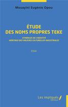 Couverture du livre « Études des noms propres teke ; symboles de l'identité, héritages des valeurs culturelles ancestrales » de Mouayini Eugenie Opou aux éditions Les Impliques