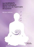 Couverture du livre « Les ingrédients incontournables dans les soins de l'hypertrophie de la prostate » de Myriam Addison aux éditions Persee