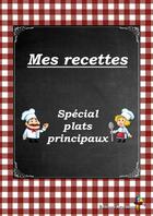 Couverture du livre « Mes recettes Spécial plats principaux » de Ararauna Editions aux éditions Thebookedition.com