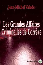 Couverture du livre « Les grandes affaires criminelles de correze » de Jean-Michel Valade aux éditions Douro
