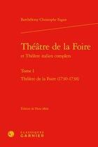 Couverture du livre « Théâtre de la Foire et Théâtre italien complets Tome 1 ; Théâtre de la Foire (1730-1738) » de Barthélemy-Christophe Fagan aux éditions Classiques Garnier