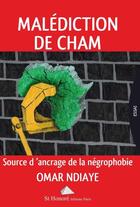 Couverture du livre « Malédiction de Cham ; source d'ancrage de la négrophobie » de Omar Ndiaye aux éditions Saint Honore Editions