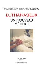 Couverture du livre « Mon métier : euthanasieur » de Bernard Lebeau aux éditions Rue De Seine