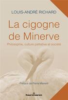 Couverture du livre « La cigogne de Minerve ; philosophie, culture palliative et société » de Louis-Andre Richard aux éditions Hermann