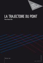 Couverture du livre « La trajectoire du point » de Pierre Marcel Felix aux éditions Mon Petit Editeur