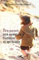 Couverture du livre « Être parent, une aventure humaine et spirituelle » de Marie-Christine Bernard aux éditions Presses De La Renaissance