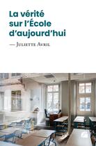 Couverture du livre « La vérité sur l'École d'aujourd'hui » de Juliette Avril aux éditions Editions Du Panthéon